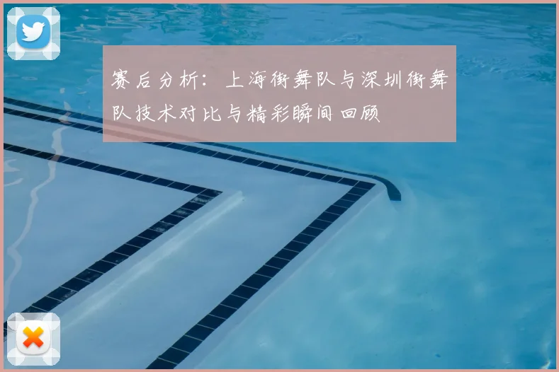 赛后分析:上海街舞队与深圳街舞队技术对比与精彩瞬间回顾