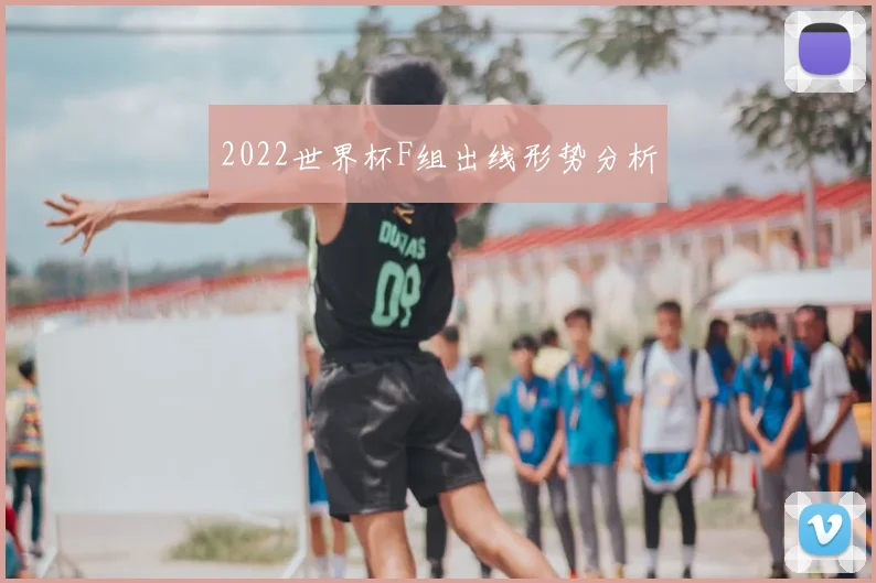 2022世界杯F组出线形势分析
