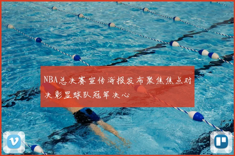 NBA总决赛宣传海报发布聚焦焦点对决彰显球队冠军决心