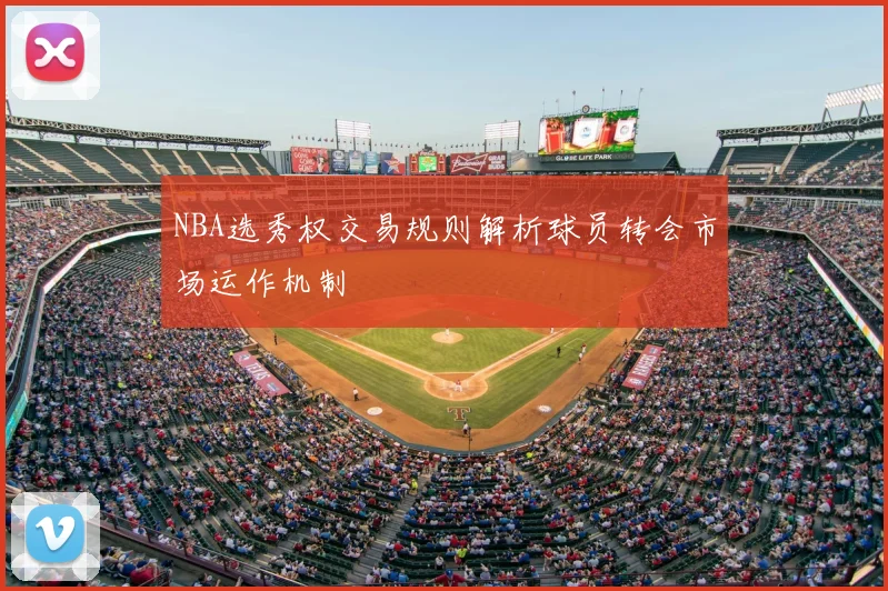 NBA选秀权交易规则解析球员转会市场运作机制