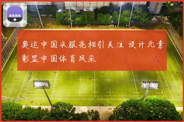 奥运中国衣服亮相引关注 设计元素彰显中国体育风采