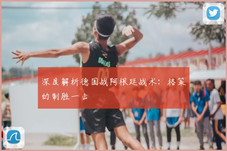 深度解析德国战阿根廷战术：格策的制胜一击