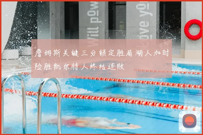 詹姆斯关键三分锁定胜局湖人加时险胜凯尔特人终结连败