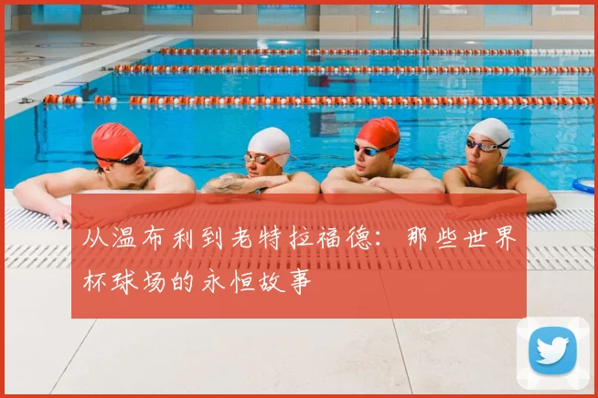从温布利到老特拉福德：那些世界杯球场的永恒故事