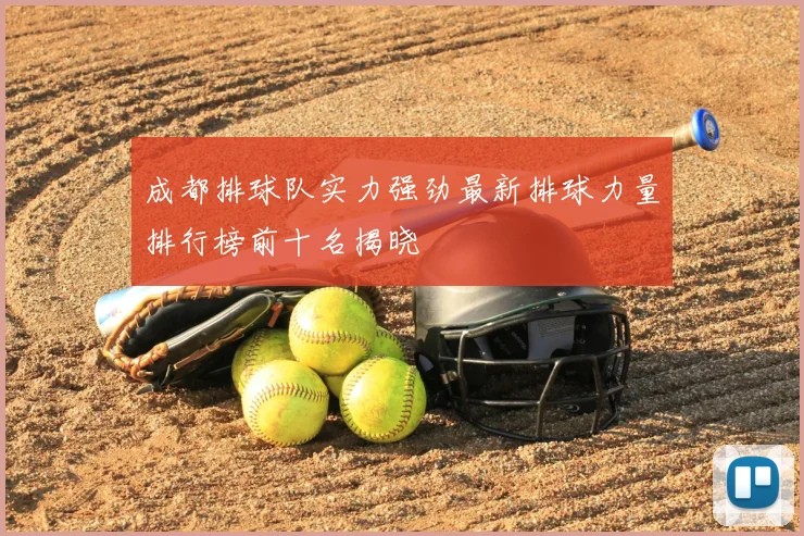成都排球队实力强劲最新排球力量排行榜前十名揭晓