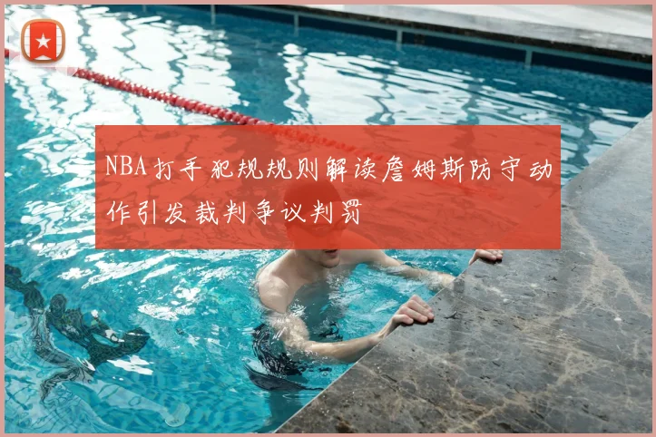 NBA打手犯规规则解读詹姆斯防守动作引发裁判争议判罚