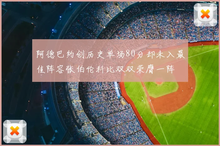 阿德巴约创历史单场80分却未入最佳阵容张伯伦科比双双荣膺一阵