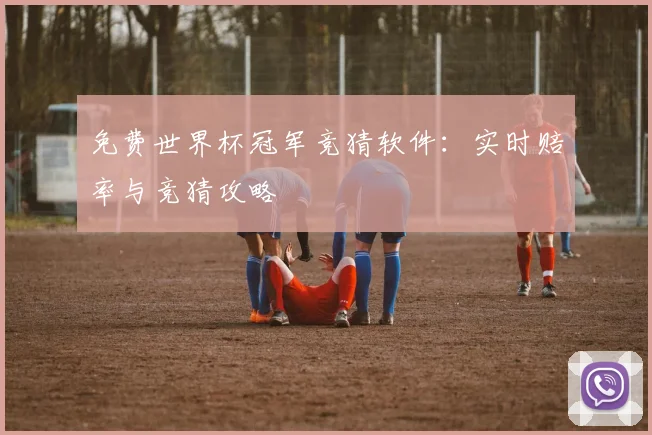 免费世界杯冠军竞猜软件：实时赔率与竞猜攻略