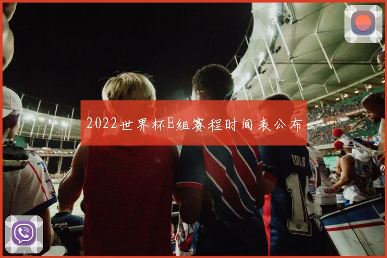 2022世界杯E组赛程时间表公布