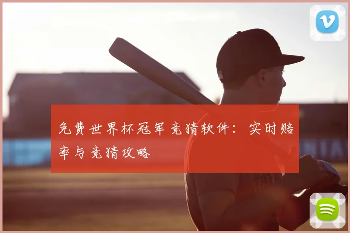 免费世界杯冠军竞猜软件:实时赔率与竞猜攻略