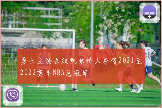勇士主场击败凯尔特人夺得2021至2022赛季NBA总冠军