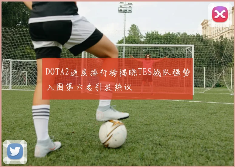 DOTA2速度排行榜揭晓TES战队强势入围第六名引发热议